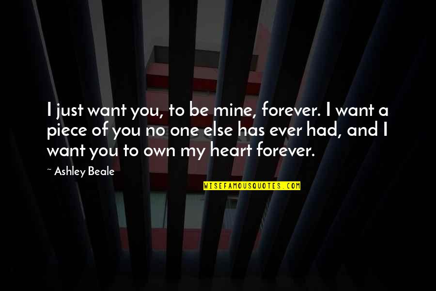 Piece Quotes By Ashley Beale: I just want you, to be mine, forever.