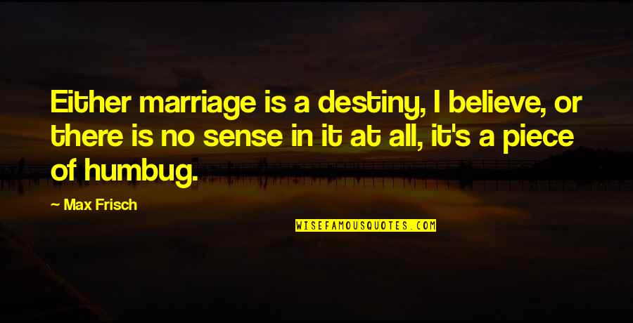 Piece Quotes By Max Frisch: Either marriage is a destiny, I believe, or