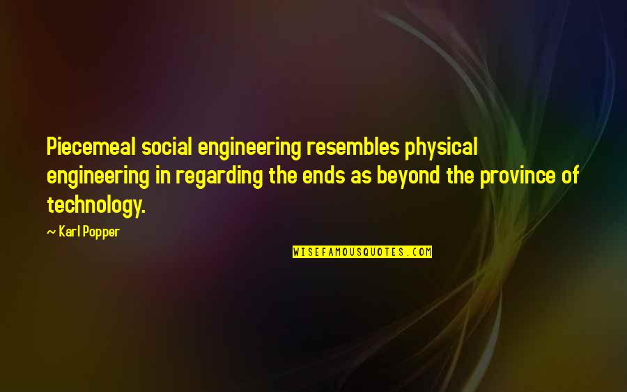 Piecemeal Quotes By Karl Popper: Piecemeal social engineering resembles physical engineering in regarding