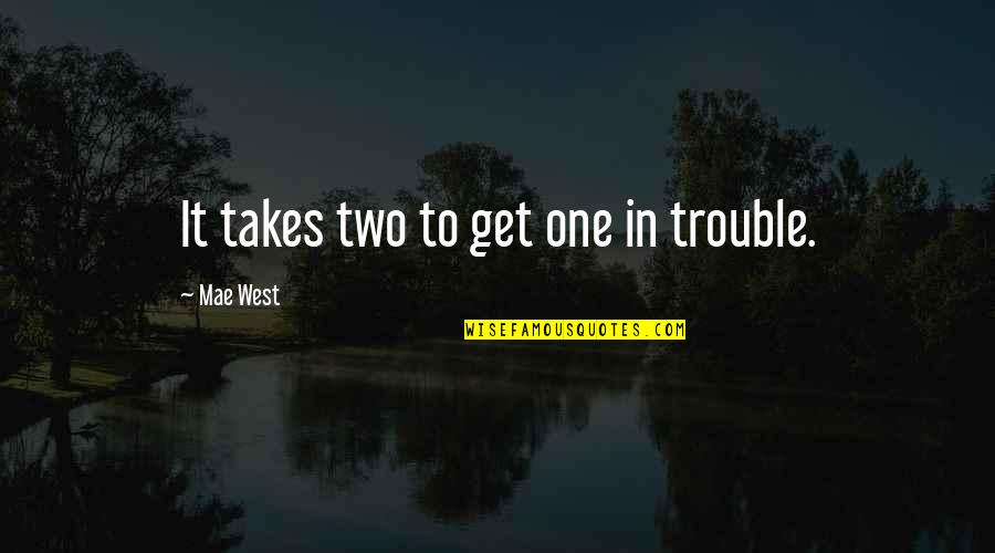 Piecemeal Quotes By Mae West: It takes two to get one in trouble.