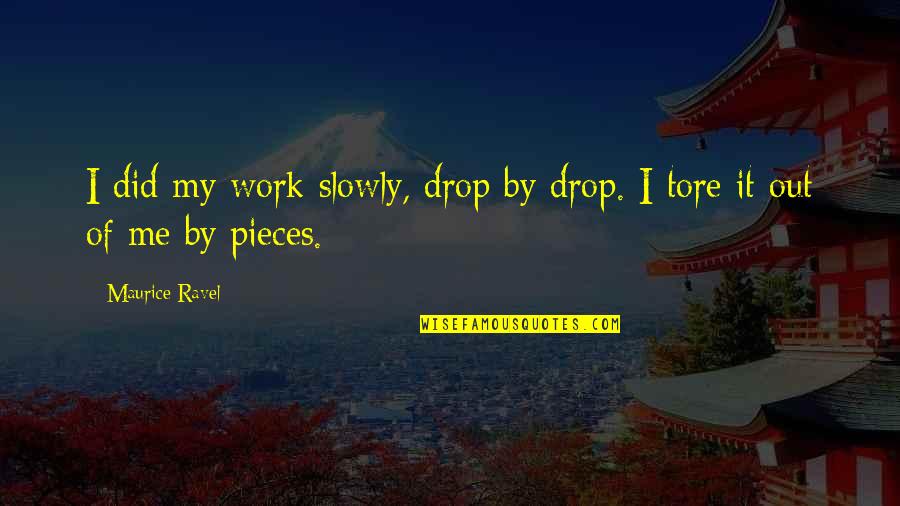 Pieces Of Me Quotes By Maurice Ravel: I did my work slowly, drop by drop.