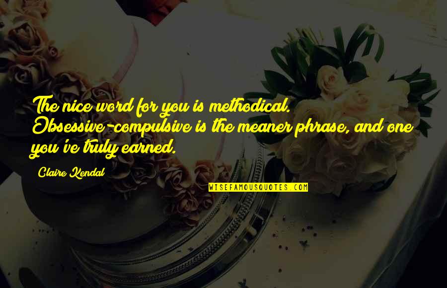 Pieejams Quotes By Claire Kendal: The nice word for you is methodical. Obsessive-compulsive