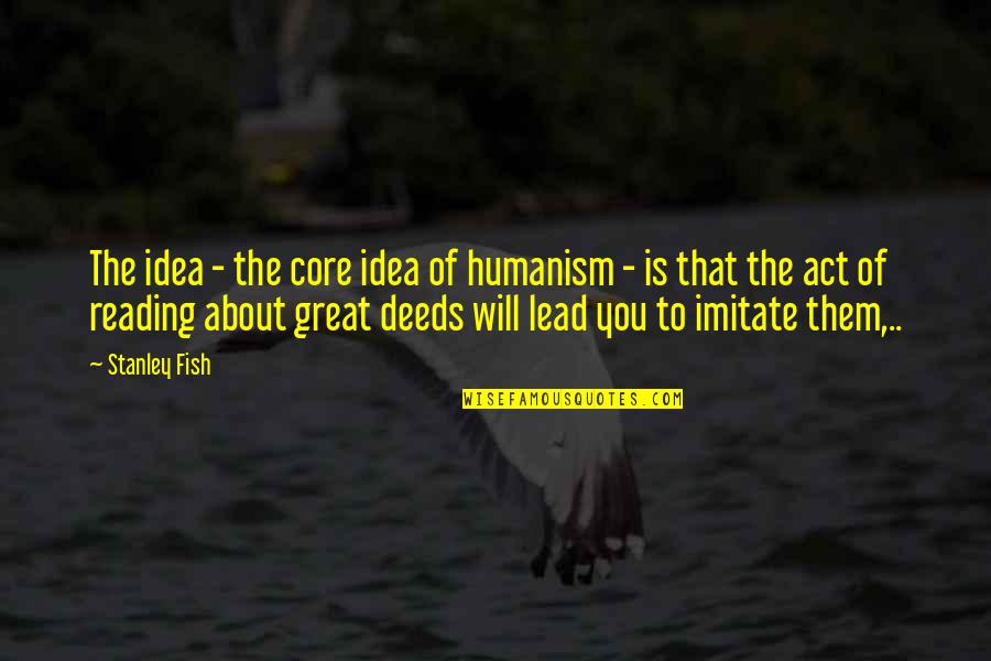 Pieejams Quotes By Stanley Fish: The idea - the core idea of humanism