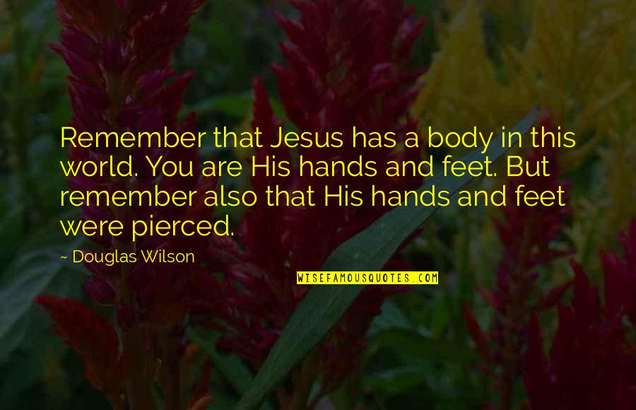 Pierced Quotes By Douglas Wilson: Remember that Jesus has a body in this