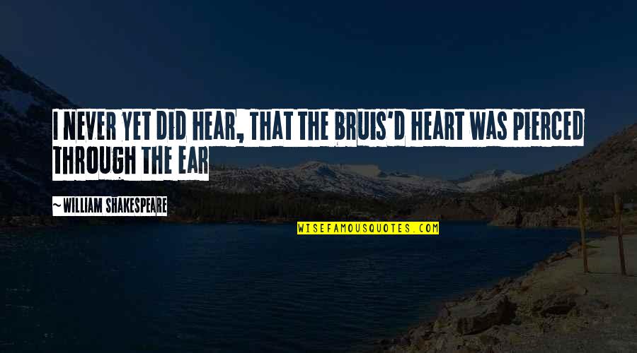 Pierced Quotes By William Shakespeare: I never yet did hear, That the bruis'd