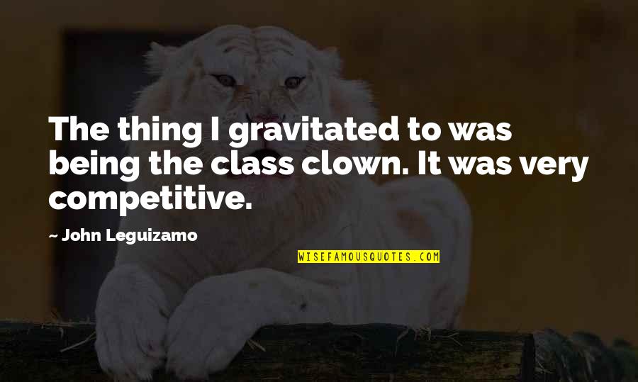 Piereae Quotes By John Leguizamo: The thing I gravitated to was being the