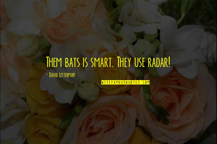 Pieris Little Heath Quotes By David Letterman: Them bats is smart. They use radar!