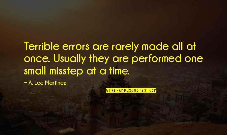 Piero Barone Quotes By A. Lee Martinez: Terrible errors are rarely made all at once.