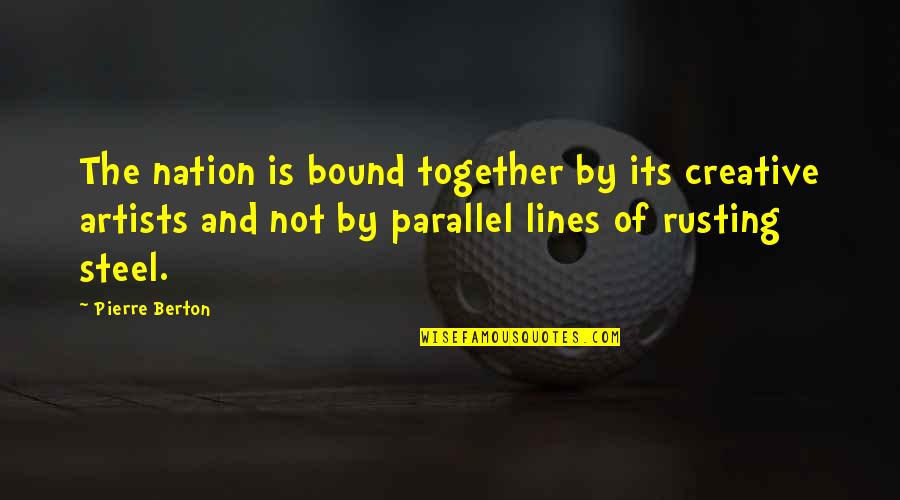 Pierre Berton Quotes By Pierre Berton: The nation is bound together by its creative