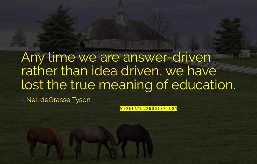 Pierre Duhem Quotes By Neil DeGrasse Tyson: Any time we are answer-driven rather than idea