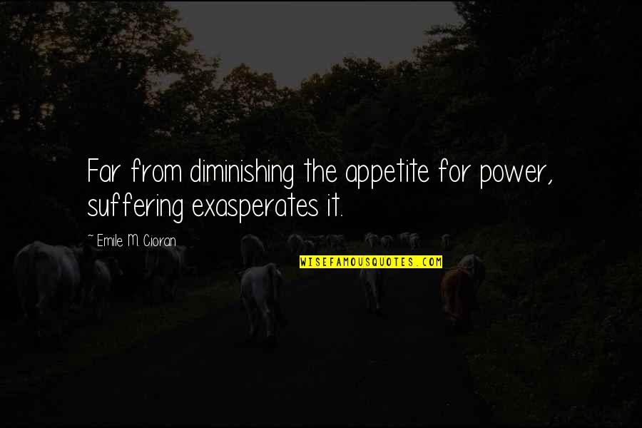 Pierrette Tierney Quotes By Emile M. Cioran: Far from diminishing the appetite for power, suffering