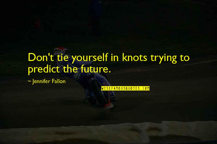 Pierrousselle Quotes By Jennifer Fallon: Don't tie yourself in knots trying to predict