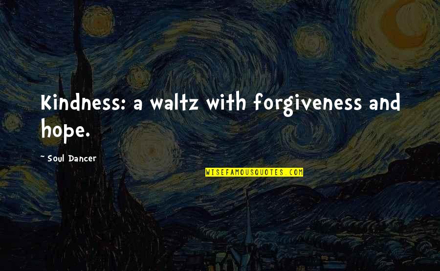 Piersten Gaines Quotes By Soul Dancer: Kindness: a waltz with forgiveness and hope.