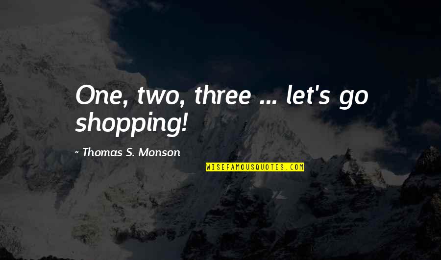 Pietrele Lui Quotes By Thomas S. Monson: One, two, three ... let's go shopping!