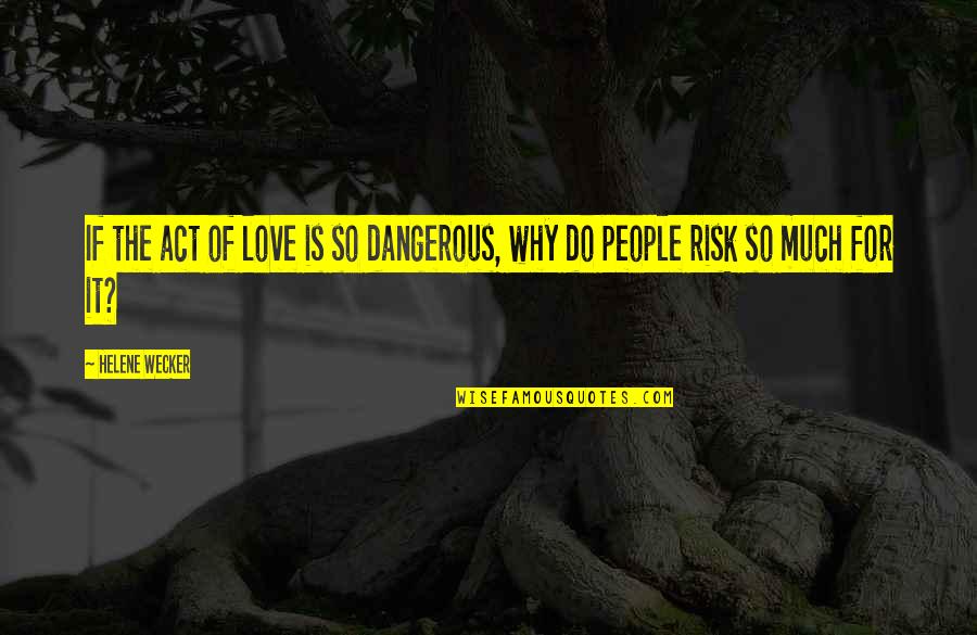Pietus Vaikams Quotes By Helene Wecker: If the act of love is so dangerous,