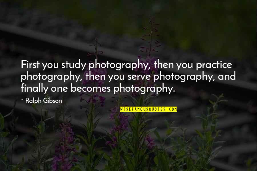 Pigeon Forge Quotes By Ralph Gibson: First you study photography, then you practice photography,