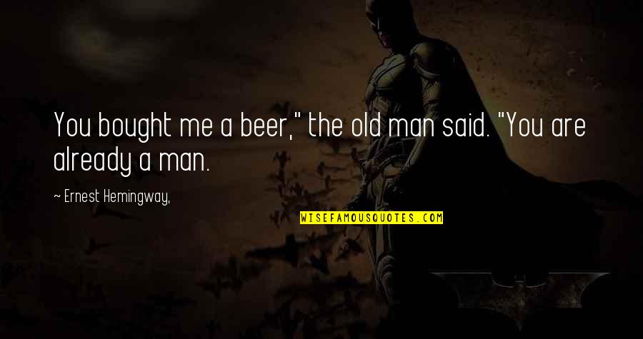 Piggybacked Quotes By Ernest Hemingway,: You bought me a beer," the old man