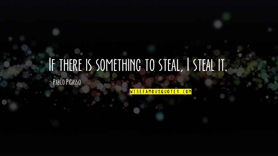 Pigmy Snake Quotes By Pablo Picasso: If there is something to steal, I steal