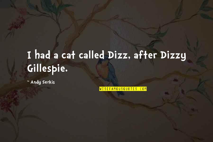 Pigostate Quotes By Andy Serkis: I had a cat called Dizz, after Dizzy