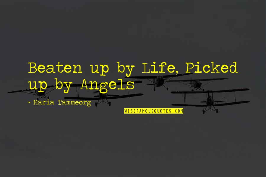 Pijoan Kusuma Quotes By Maria Tammeorg: Beaten up by Life, Picked up by Angels