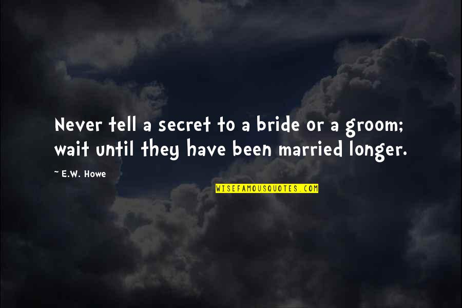 Pikaia Fish Quotes By E.W. Howe: Never tell a secret to a bride or