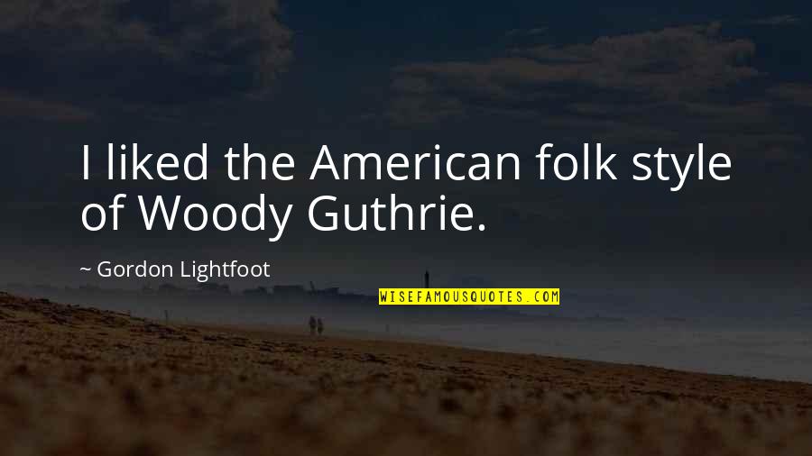 Pikshas Quotes By Gordon Lightfoot: I liked the American folk style of Woody