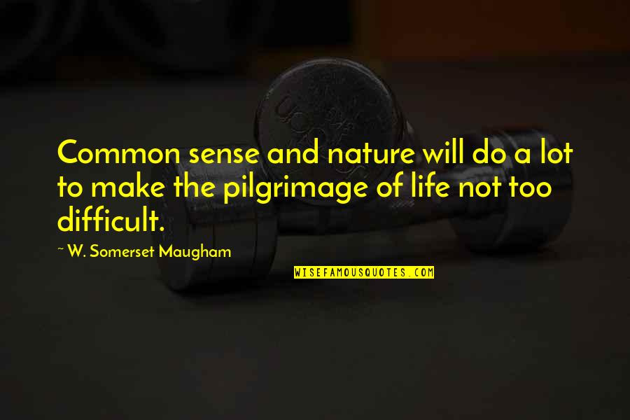 Pilgrimage Of Life Quotes By W. Somerset Maugham: Common sense and nature will do a lot