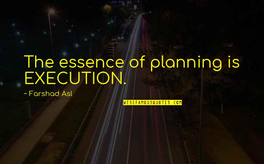 Pilgrim's Progress Memorable Quotes By Farshad Asl: The essence of planning is EXECUTION.