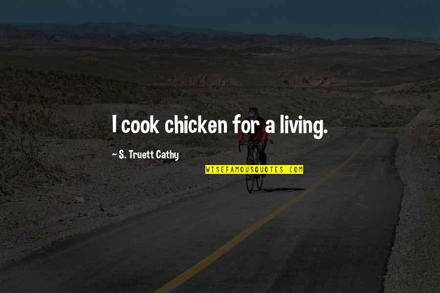 Pillanatszor T Quotes By S. Truett Cathy: I cook chicken for a living.