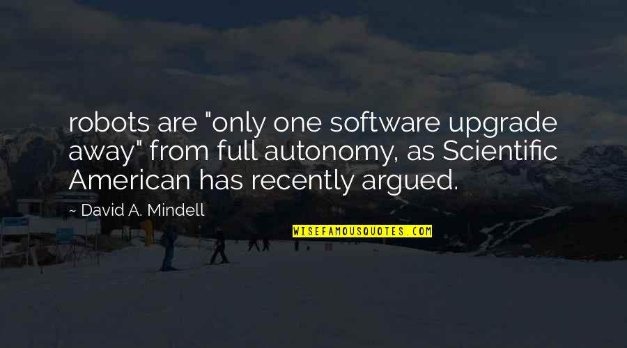 Pillar Of Family Quotes By David A. Mindell: robots are "only one software upgrade away" from