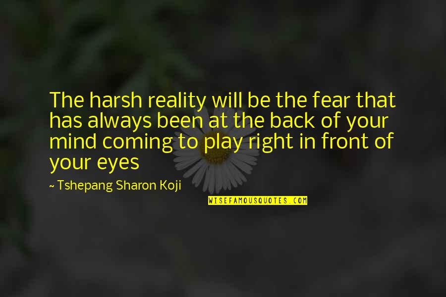 Pillivuyt Quotes By Tshepang Sharon Koji: The harsh reality will be the fear that