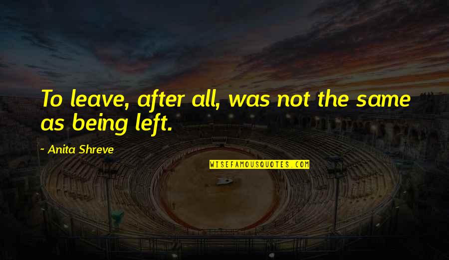 Pilot Life Quotes By Anita Shreve: To leave, after all, was not the same