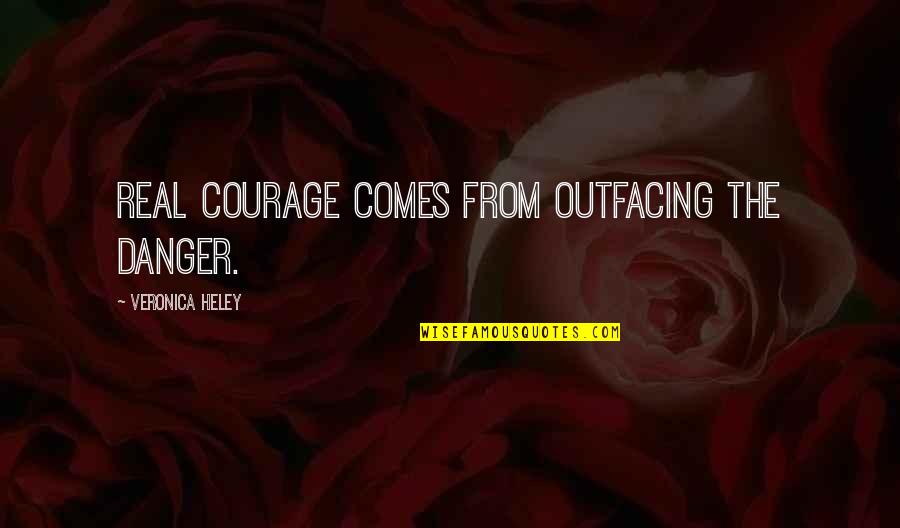 Piloti Racing Quotes By Veronica Heley: Real courage comes from outfacing the danger.