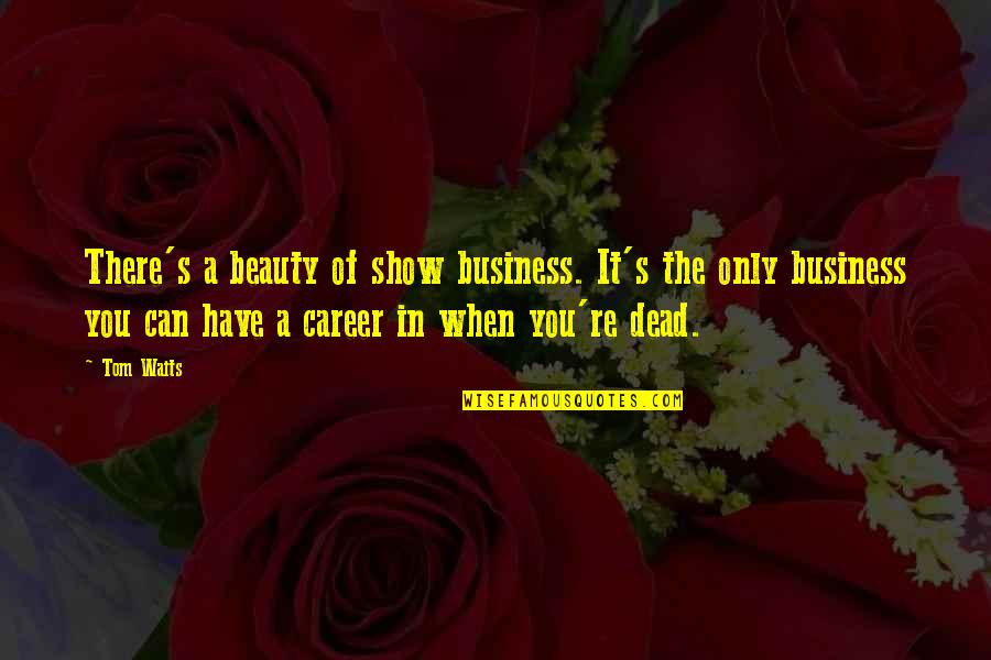 Pimco Closed Quotes By Tom Waits: There's a beauty of show business. It's the