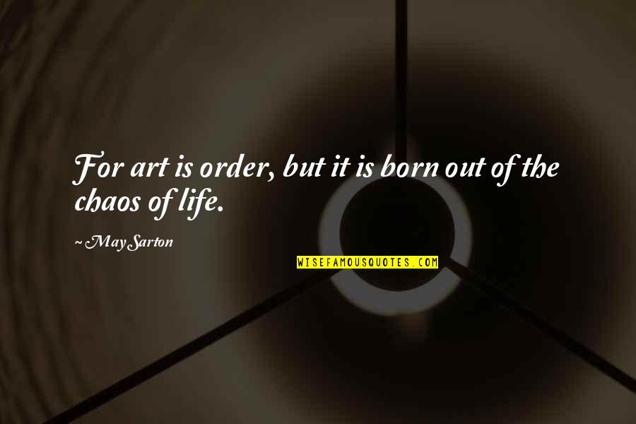 Pimpstress Unknown Quotes By May Sarton: For art is order, but it is born