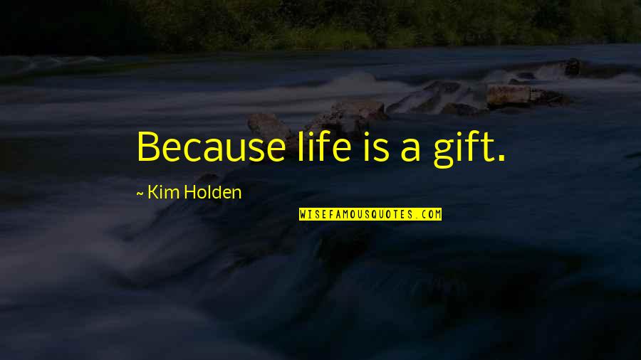 Pinaka Nakakatakot Quotes By Kim Holden: Because life is a gift.