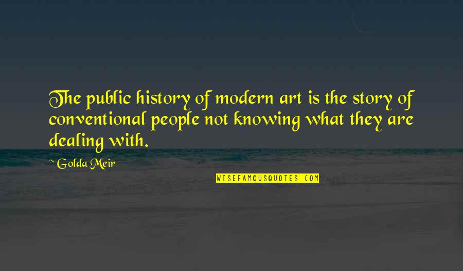 Pinay Bisaya Quotes By Golda Meir: The public history of modern art is the