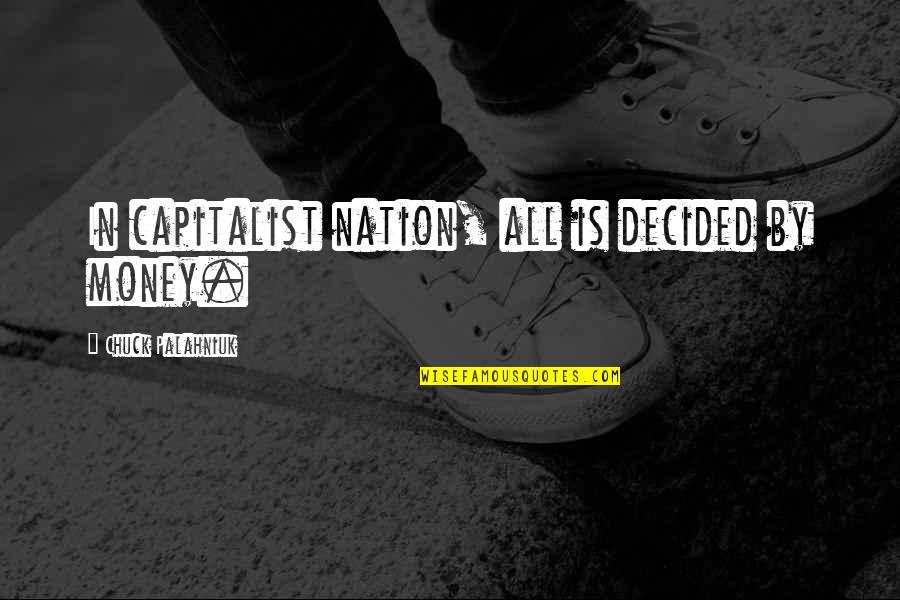 Pincie Quotes By Chuck Palahniuk: In capitalist nation, all is decided by money.