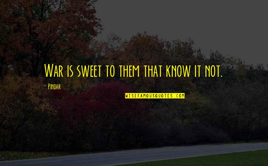 Pindar's Quotes By Pindar: War is sweet to them that know it