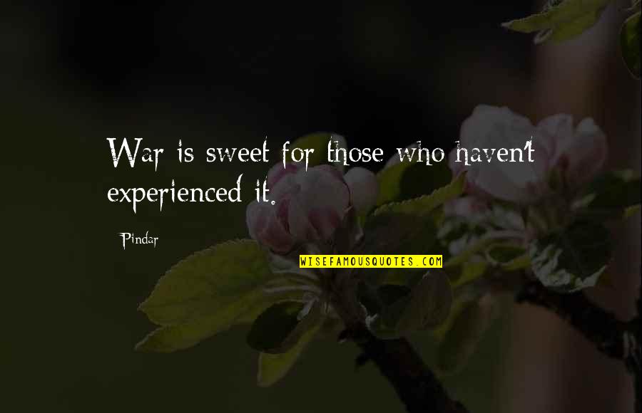 Pindar's Quotes By Pindar: War is sweet for those who haven't experienced