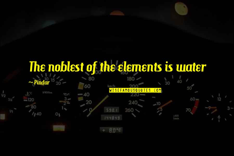 Pindar's Quotes By Pindar: The noblest of the elements is water