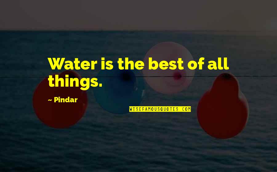 Pindar's Quotes By Pindar: Water is the best of all things.