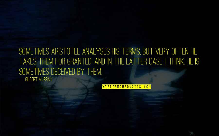 Pinera Del Quotes By Gilbert Murray: Sometimes Aristotle analyses his terms, but very often