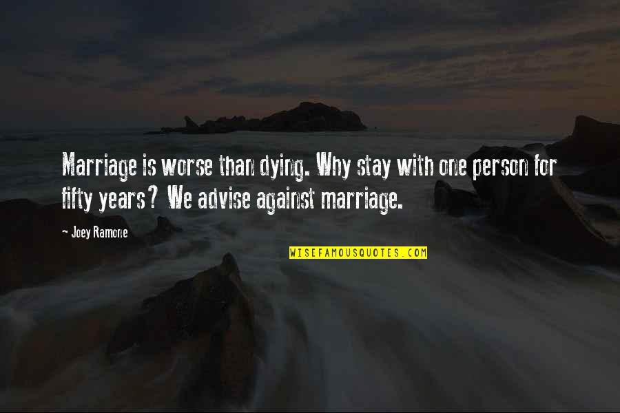 Pinetrees Quotes By Joey Ramone: Marriage is worse than dying. Why stay with