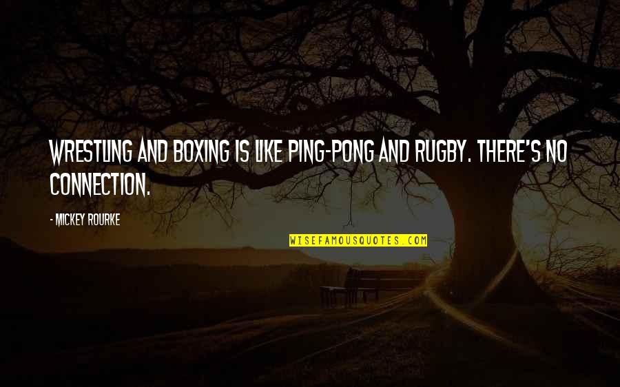 Ping Pong Quotes By Mickey Rourke: Wrestling and boxing is like Ping-Pong and rugby.