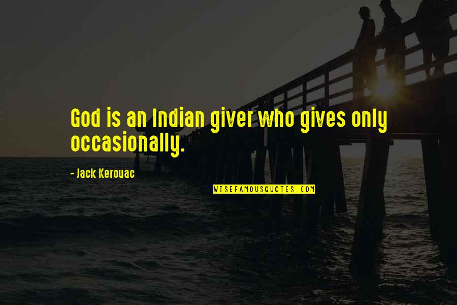 Pingel Enterprises Quotes By Jack Kerouac: God is an Indian giver who gives only