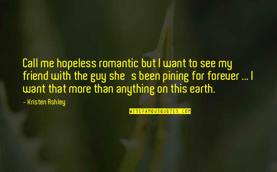 Pining For Love Quotes By Kristen Ashley: Call me hopeless romantic but I want to