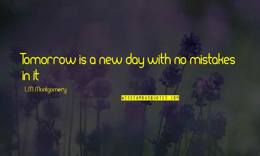 Pinioned Wings Quotes By L.M. Montgomery: Tomorrow is a new day with no mistakes