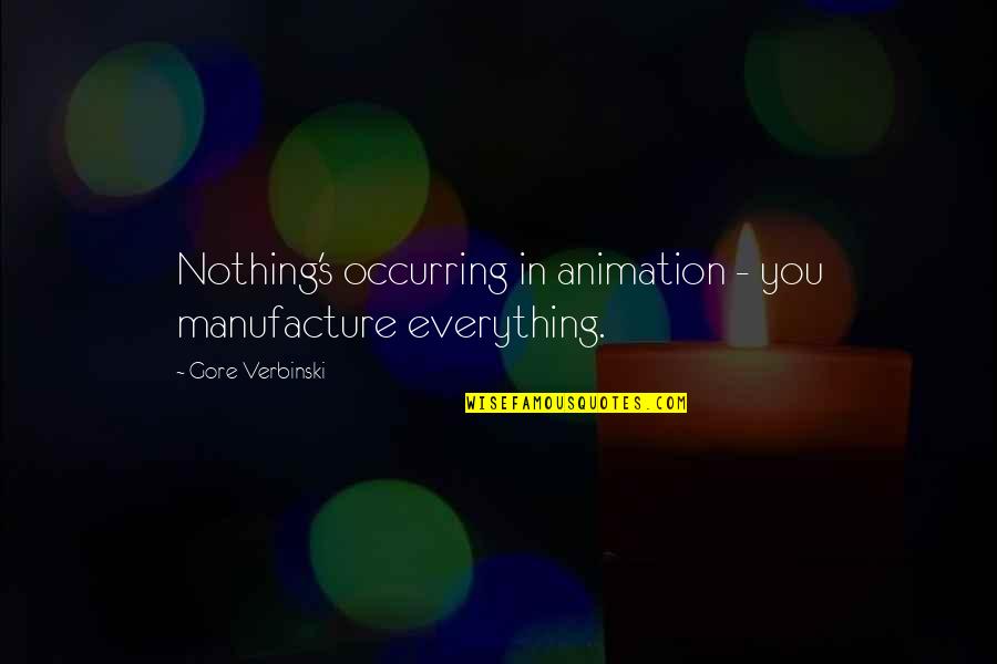 Pink Flamingo Quotes By Gore Verbinski: Nothing's occurring in animation - you manufacture everything.