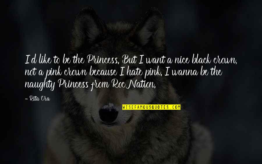 Pink Princess Quotes By Rita Ora: I'd like to be the Princess. But I